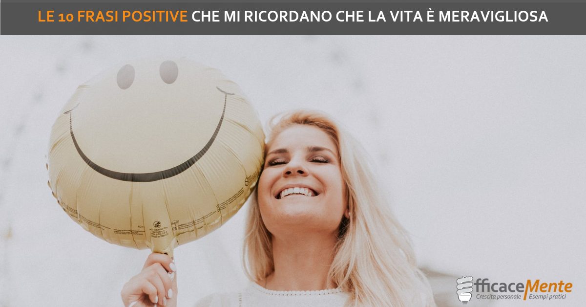 Le 10 Frasi Positive Che Mi Ricordano Che La Vita E Meravigliosa Efficacemente